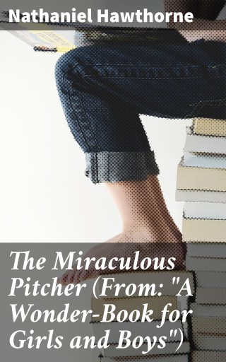 The Miraculous Pitcher (From: "A Wonder-Book for Girls and Boys")