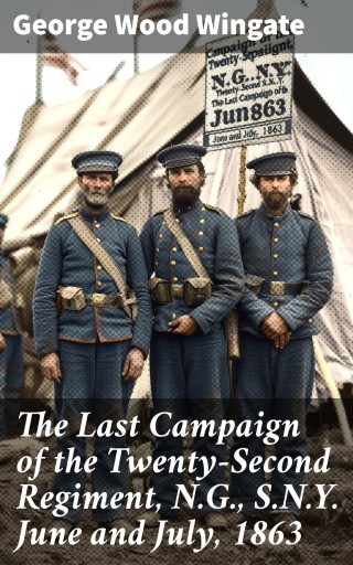 The Last Campaign of the Twenty-Second Regiment, N.G., S.N.Y. June and July, 1863