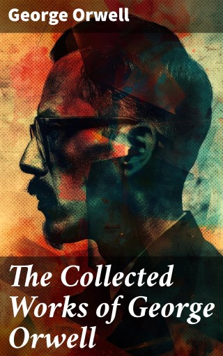 The Collected Works of George Orwell