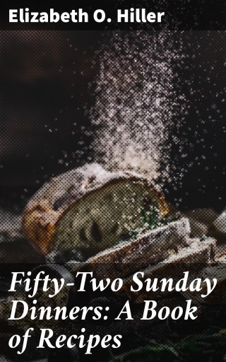 Fifty-Two Sunday Dinners: A Book of Recipes