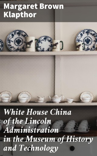 White House China of the Lincoln Administration in the Museum of History and Technology