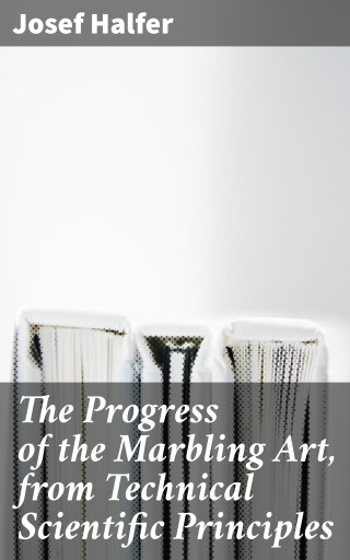 The Progress of the Marbling Art, from Technical Scientific Principles