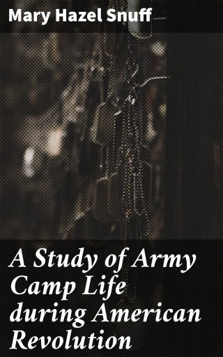 A Study of Army Camp Life during American Revolution