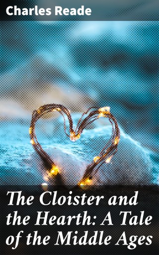 The Cloister and the Hearth: A Tale of the Middle Ages