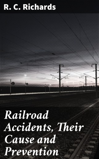 Railroad Accidents, Their Cause and Prevention