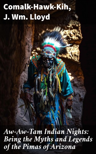 Aw-Aw-Tam Indian Nights: Being the Myths and Legends of the Pimas of Arizona
