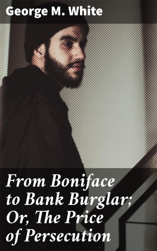 From Boniface to Bank Burglar; Or, The Price of Persecution