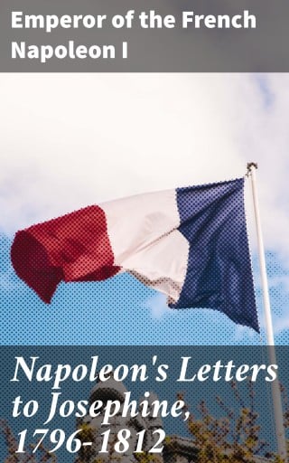 Napoleon's Letters to Josephine, 1796-1812