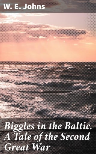 Biggles in the Baltic. A Tale of the Second Great War