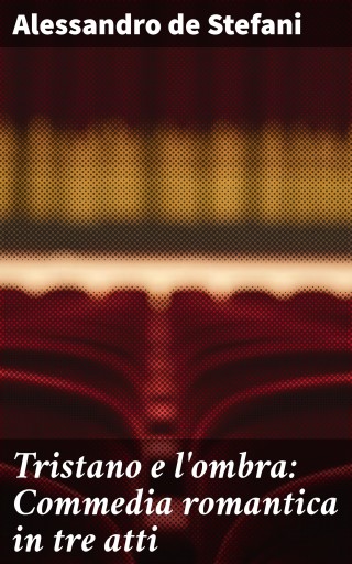 Tristano e l'ombra: Commedia romantica in tre atti