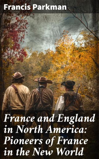 France and England in North America: Pioneers of France in the New World