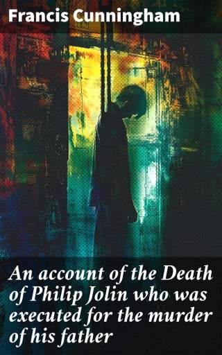 An account of the Death of Philip Jolin who was executed for the murder of his father