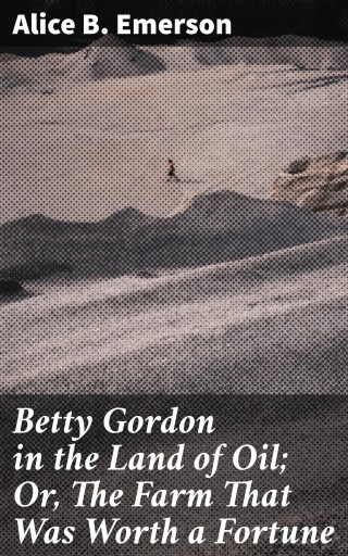 Betty Gordon in the Land of Oil; Or, The Farm That Was Worth a Fortune