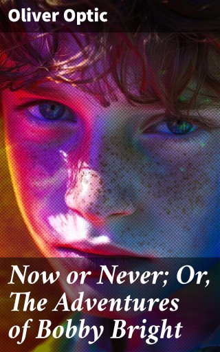 Now or Never; Or, The Adventures of Bobby Bright