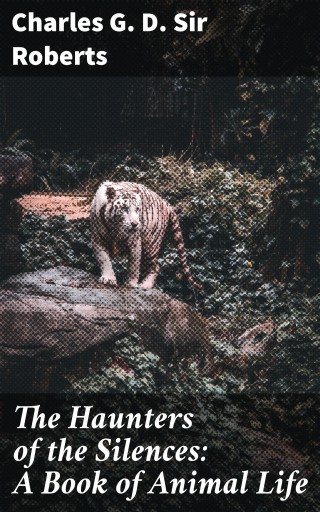 The Haunters of the Silences: A Book of Animal Life