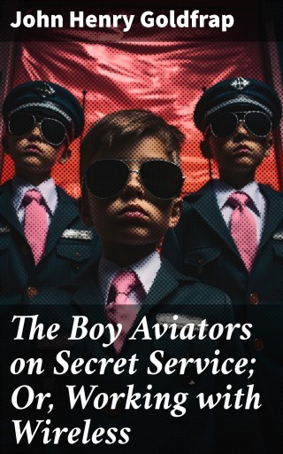 The Boy Aviators on Secret Service; Or, Working with Wireless