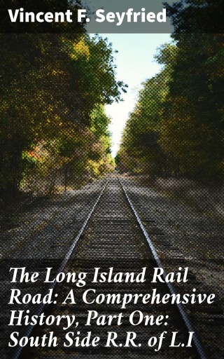 The Long Island Rail Road: A Comprehensive History, Part One: South Side R.R. of L.I
