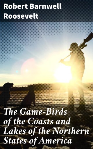 The Game-Birds of the Coasts and Lakes of the Northern States of America