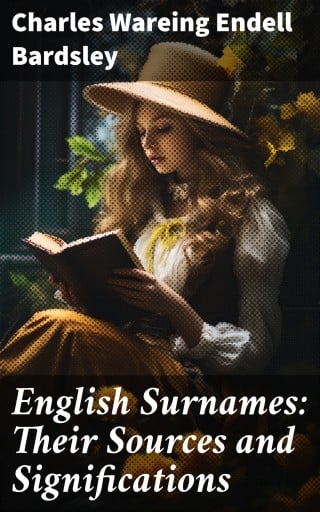 English Surnames: Their Sources and Significations