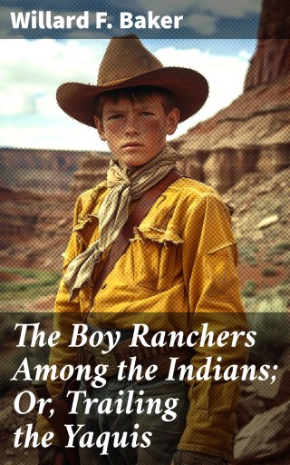 The Boy Ranchers Among the Indians; Or, Trailing the Yaquis