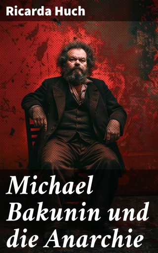 Michael Bakunin und die Anarchie