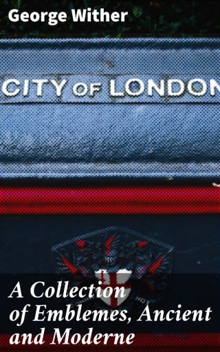 A Collection of Emblemes, Ancient and Moderne