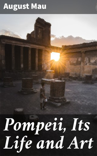 Pompeii, Its Life and Art