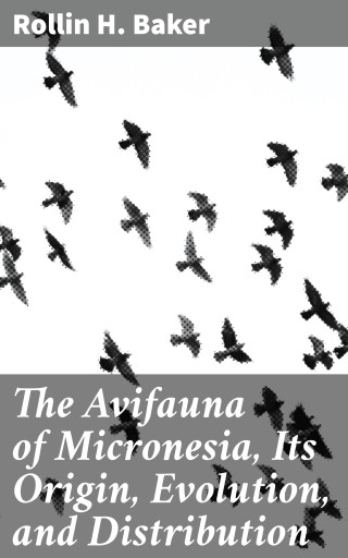 The Avifauna of Micronesia, Its Origin, Evolution, and Distribution