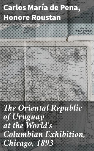 The Oriental Republic of Uruguay at the World's Columbian Exhibition, Chicago, 1893