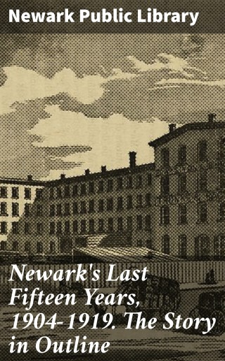 Portada del libro «Newark's Last Fifteen Years, 1904-1919. The Story in Outline», de Newark Public Library
