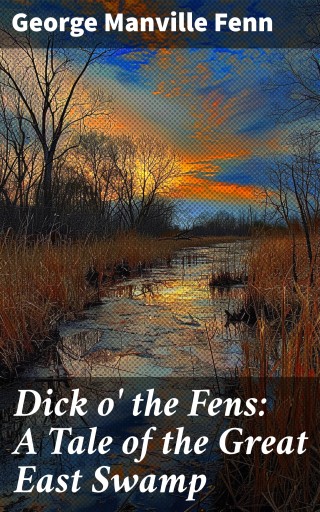 Dick o' the Fens: A Tale of the Great East Swamp