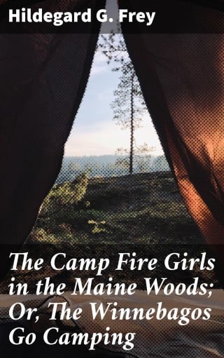 The Camp Fire Girls in the Maine Woods; Or, The Winnebagos Go Camping
