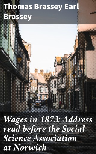 Portada del libro «Wages in 1873: Address read before the Social Science Association at Norwich», de Thomas Brassey Earl Brassey