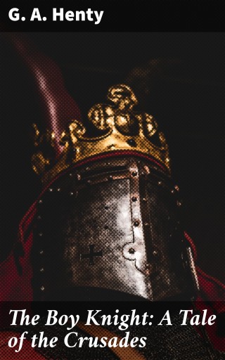 The Boy Knight: A Tale of the Crusades
