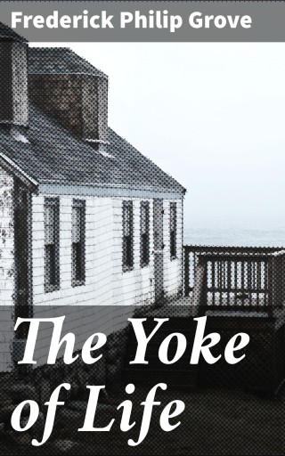 Portada del libro «The Yoke of Life», de Frederick Philip Grove