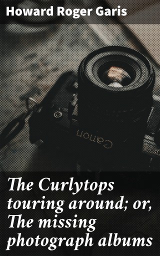 The Curlytops touring around; or, The missing photograph albums