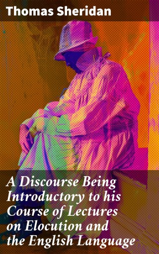 A Discourse Being Introductory to his Course of Lectures on Elocution and the English Language