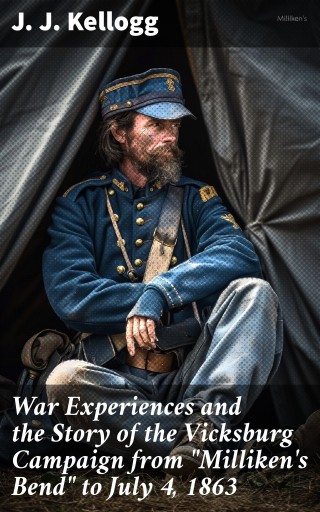 War Experiences and the Story of the Vicksburg Campaign from "Milliken's Bend" to July 4, 1863