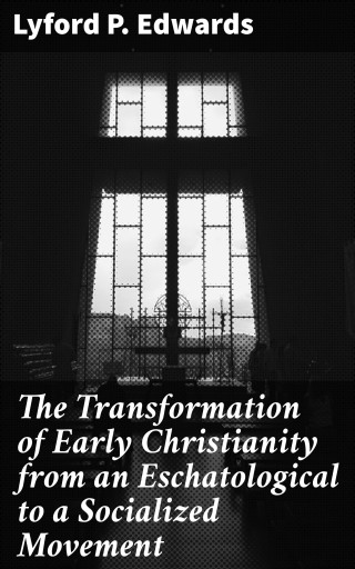 Portada del libro «The Transformation of Early Christianity from an Eschatological to a Socialized Movement», de Lyford P. Edwards