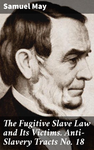 The Fugitive Slave Law and Its Victims. Anti-Slavery Tracts No. 18