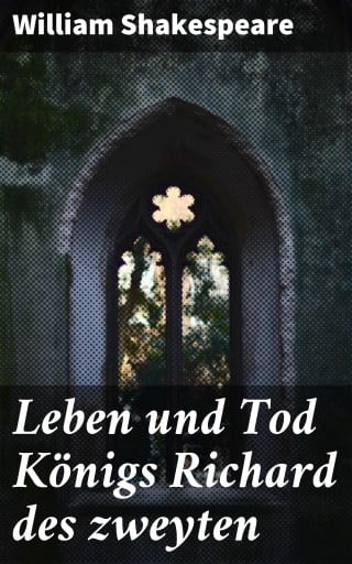 Leben und Tod Königs Richard des zweyten