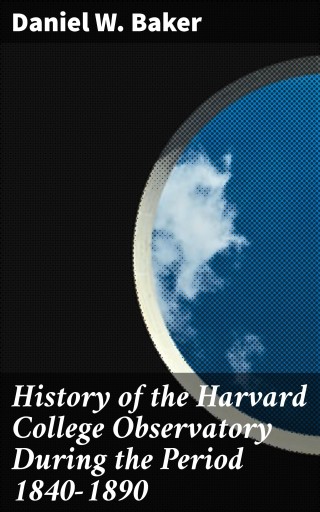 History of the Harvard College Observatory During the Period 1840-1890