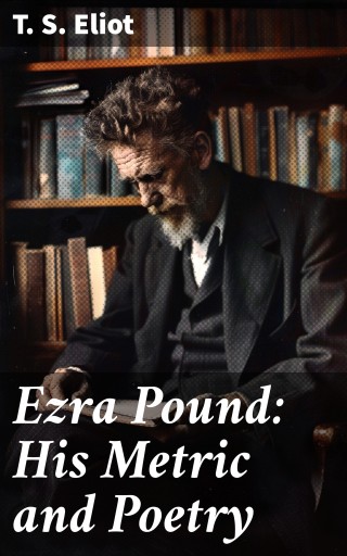 Ezra Pound: His Metric and Poetry