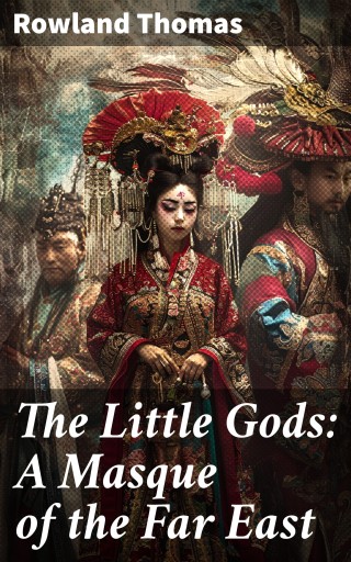 The Little Gods: A Masque of the Far East