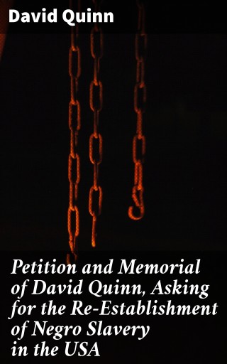 Portada del libro «Petition and Memorial of David Quinn, Asking for the Re-Establishment of Negro Slavery in the USA», de Quinn, David, active 1850-1869