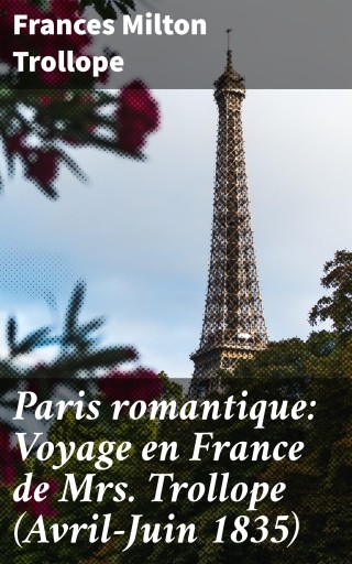 Paris romantique: Voyage en France de Mrs. Trollope (Avril-Juin 1835)