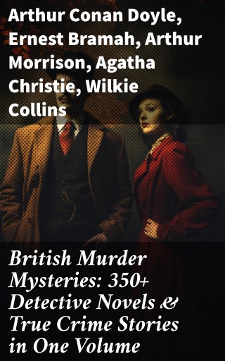 British Murder Mysteries: 350+ Detective Novels & True Crime Stories in One Volume