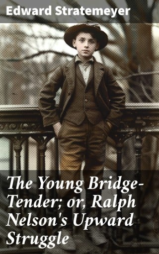The Young Bridge-Tender; or, Ralph Nelson's Upward Struggle