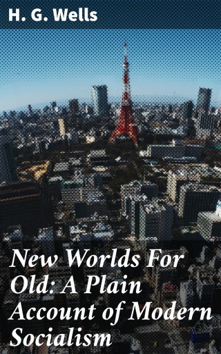 Portada del libro «New Worlds For Old: A Plain Account of Modern Socialism», de H. G. Wells