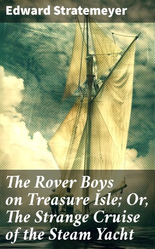 The Rover Boys on Treasure Isle; Or, The Strange Cruise of the Steam Yacht